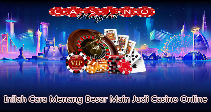 Inilah Cara Menang Besar Main Judi Casino Online