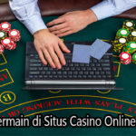 Panduan Bermain di Situs Casino Online Yang Benar